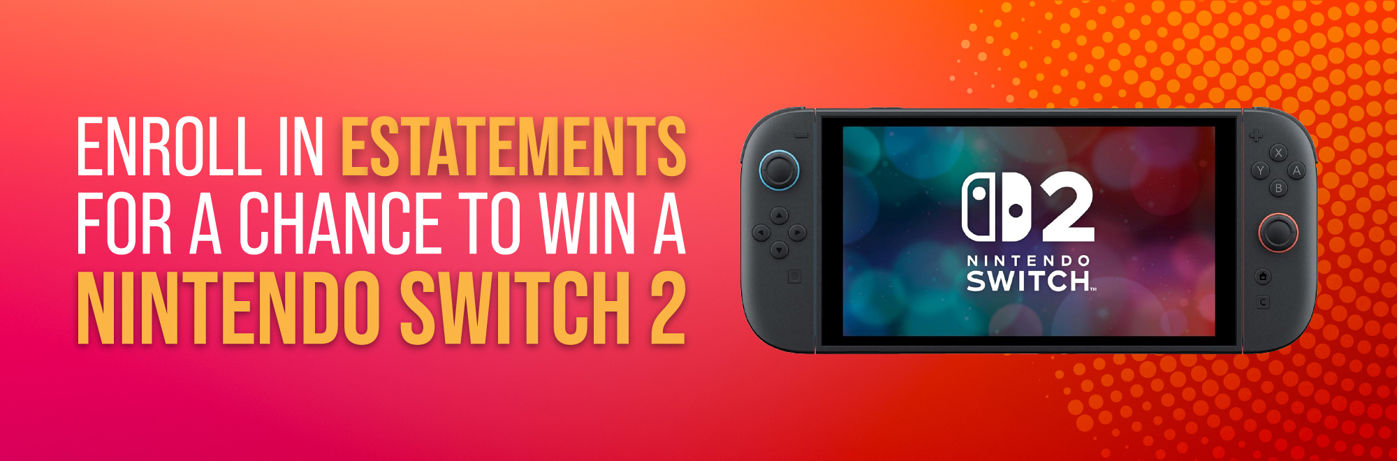 Enroll in eStatements for a chance to win a Nintendo Switch 2.